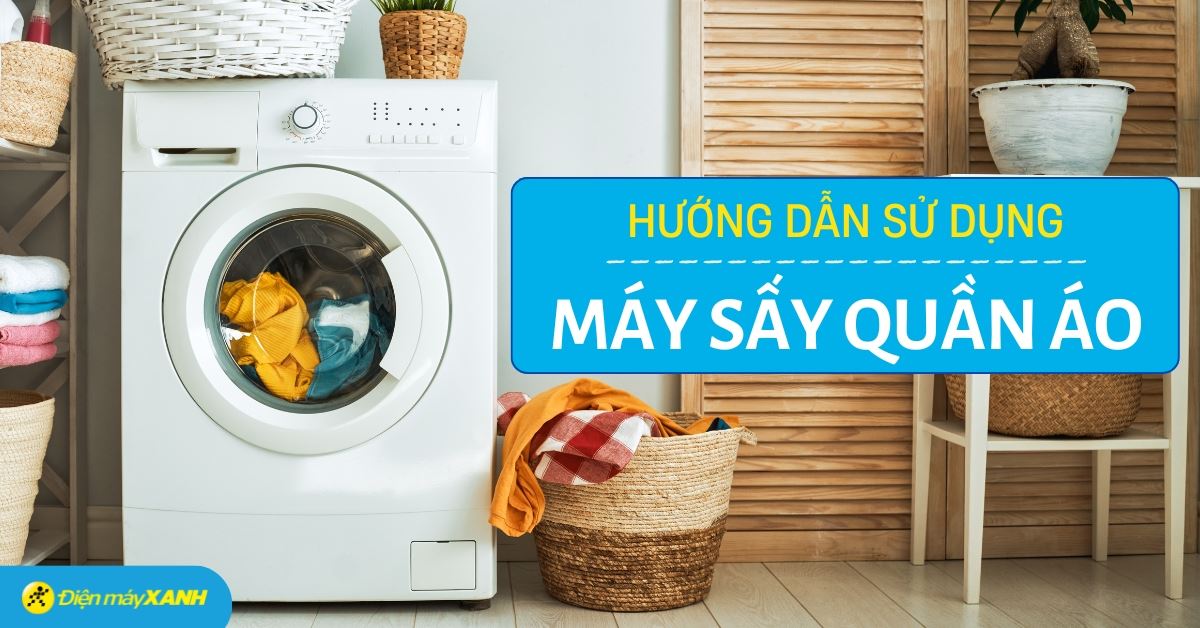 Hướng dẫn sử dụng máy sấy quần áo đơn giản tại nhà
