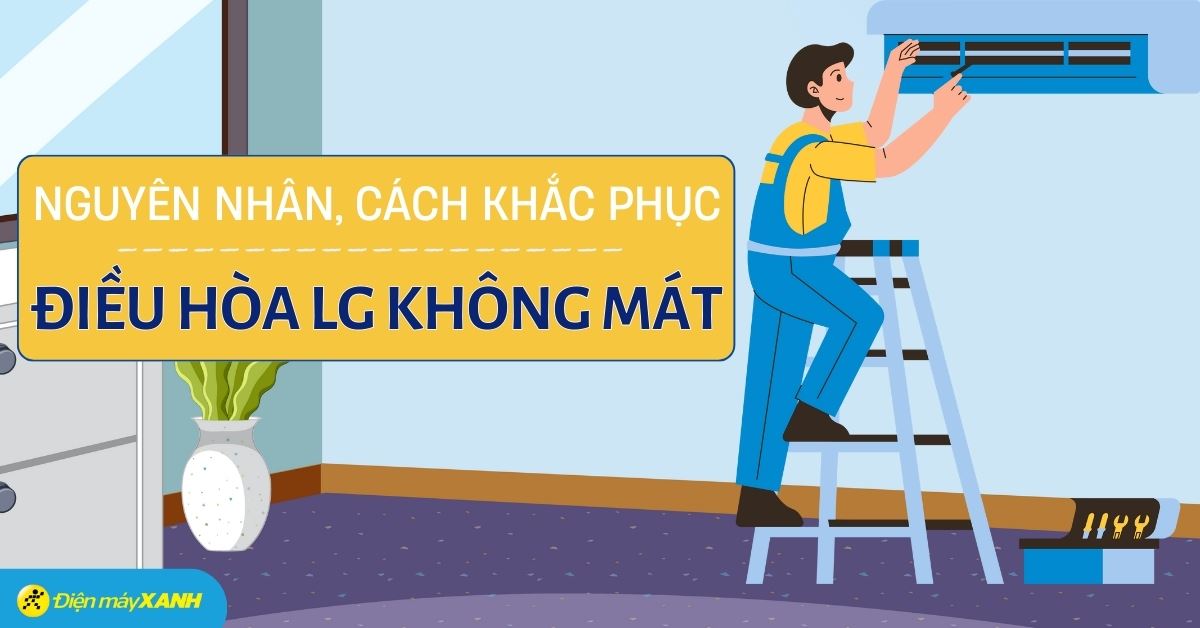Vì sao điều hòa LG không mát? Cách khắc phục đơn giản, chi tiết