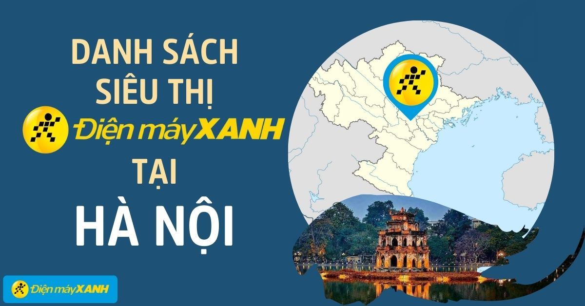 Top 126 Siêu thị Điện máy XANH Hà Nội gần bạn