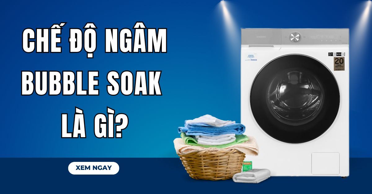 Chế độ ngâm Bubble Soak là gì? Có nên sử dụng chế độ Bubble Soak?