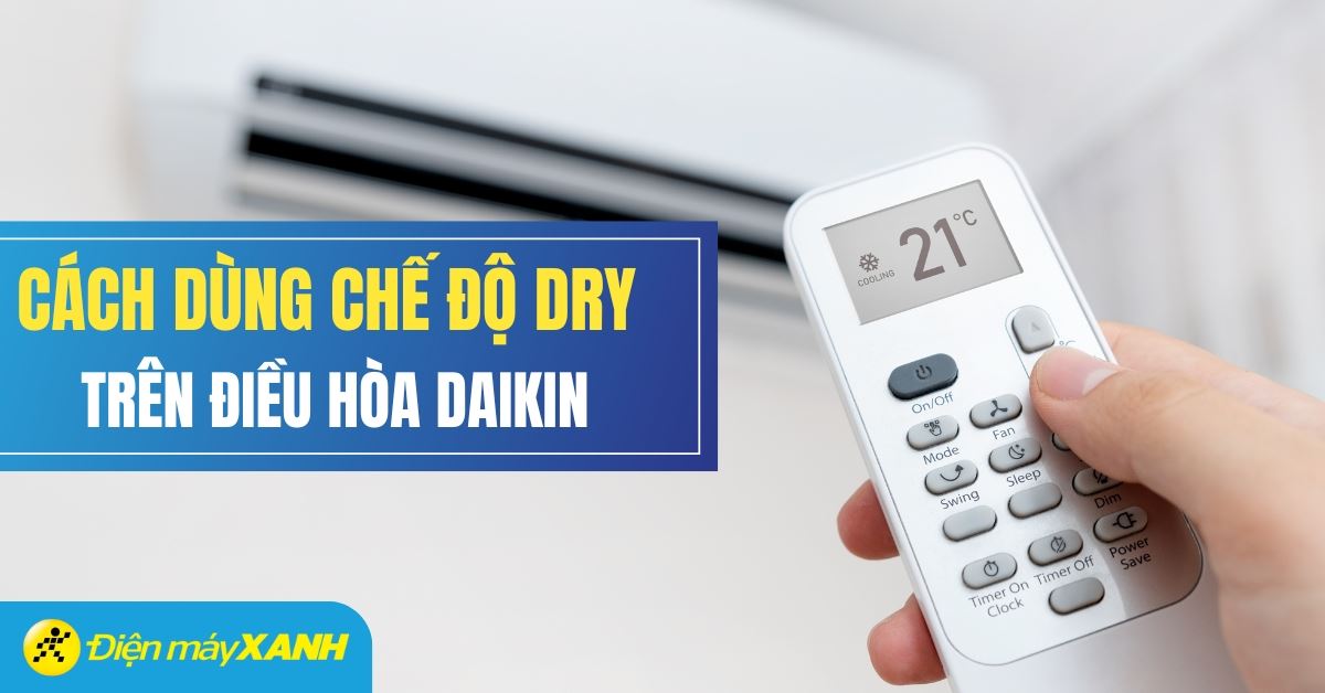 Chế độ Dry của điều hòa Daikin là gì? Cách sử dụng chi tiết và đơn giản