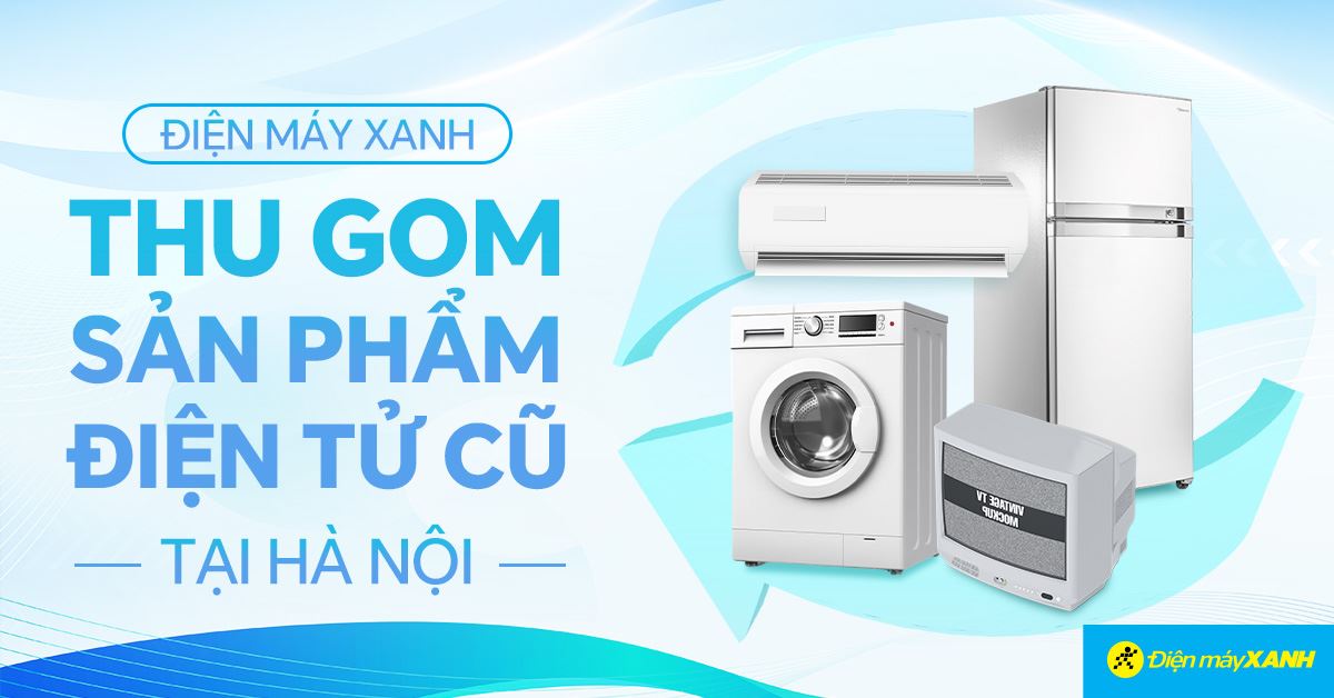 Điện máy XANH thí điểm chương trình thu gom sản phẩm điện tử cũ tại Hà Nội
