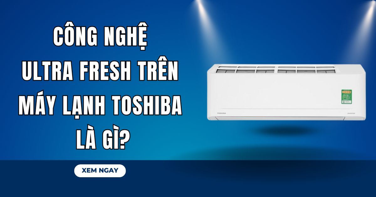 Công nghệ Ultra Fresh trên máy lạnh Toshiba là gì? Lợi ích nổi bật