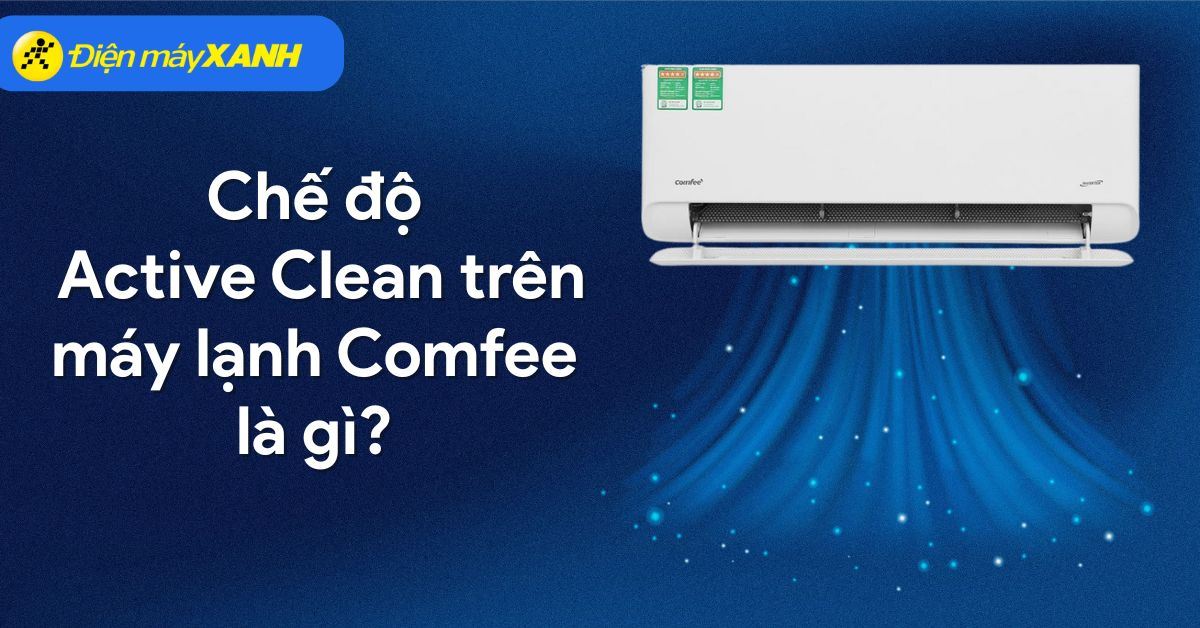 Chế độ Active Clean trên máy lạnh Comfee là gì? Cách sử dụng hiệu quả
