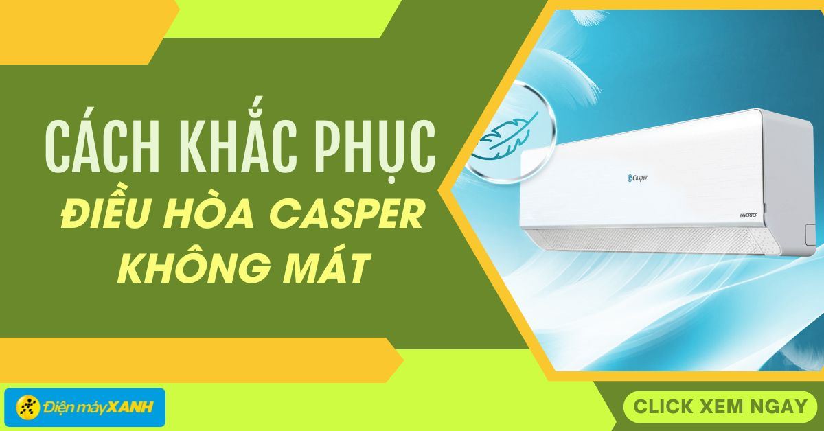 Điều hòa Casper không mát: Nguyên nhân và cách khắc phục hiệu quả