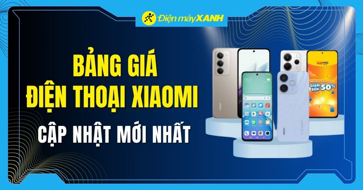 Bảng giá điện thoại Xiaomi hiện nay cập nhật mới nhất 2026 tại Điện máy XANH