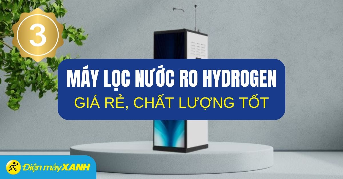 Top 3 máy lọc nước RO Hydrogen dưới 5 triệu chất lượng tốt tại Điện máy XANH