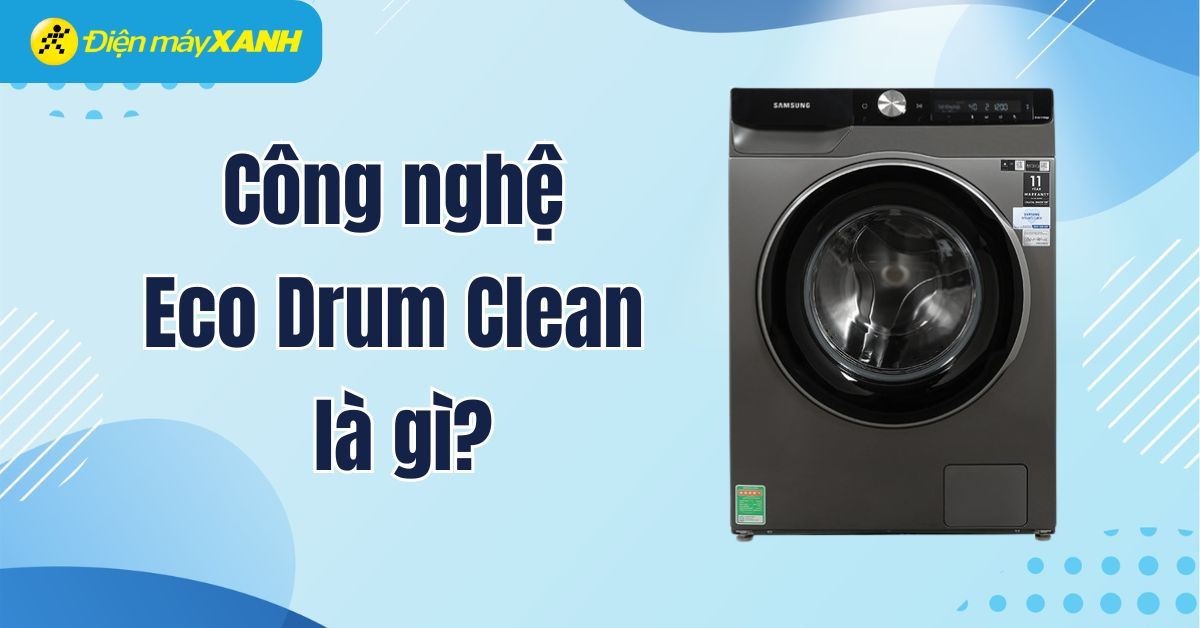 Công nghệ Eco Drum Clean là gì? Các dòng máy giặt có công nghệ Eco Drum Clean
