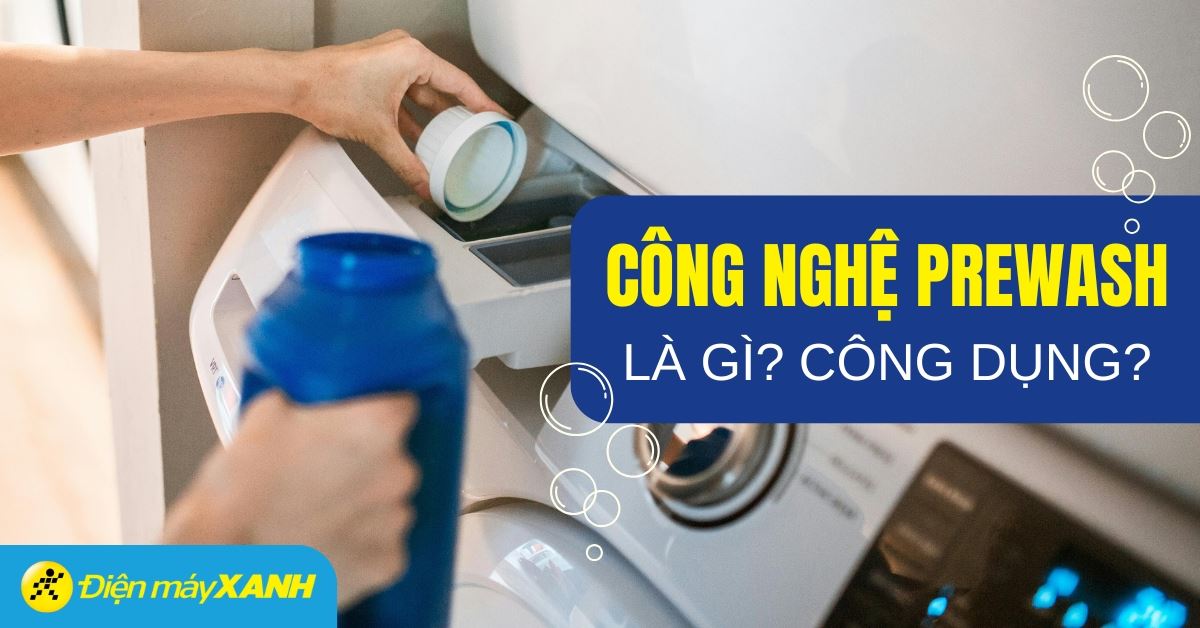 PreWash là gì? Tính năng giặt sơ trong máy giặt có gì đặc biệt?