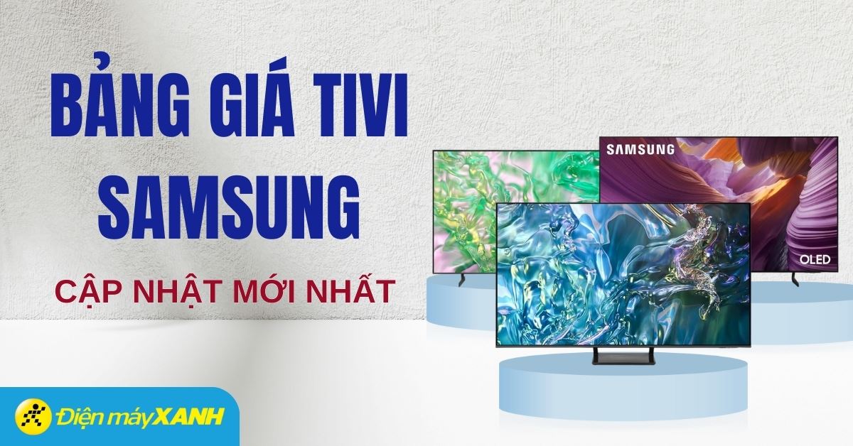 Bảng giá tivi Samsung hiện nay cập nhật mới nhất 2025 tại Điện máy XANH