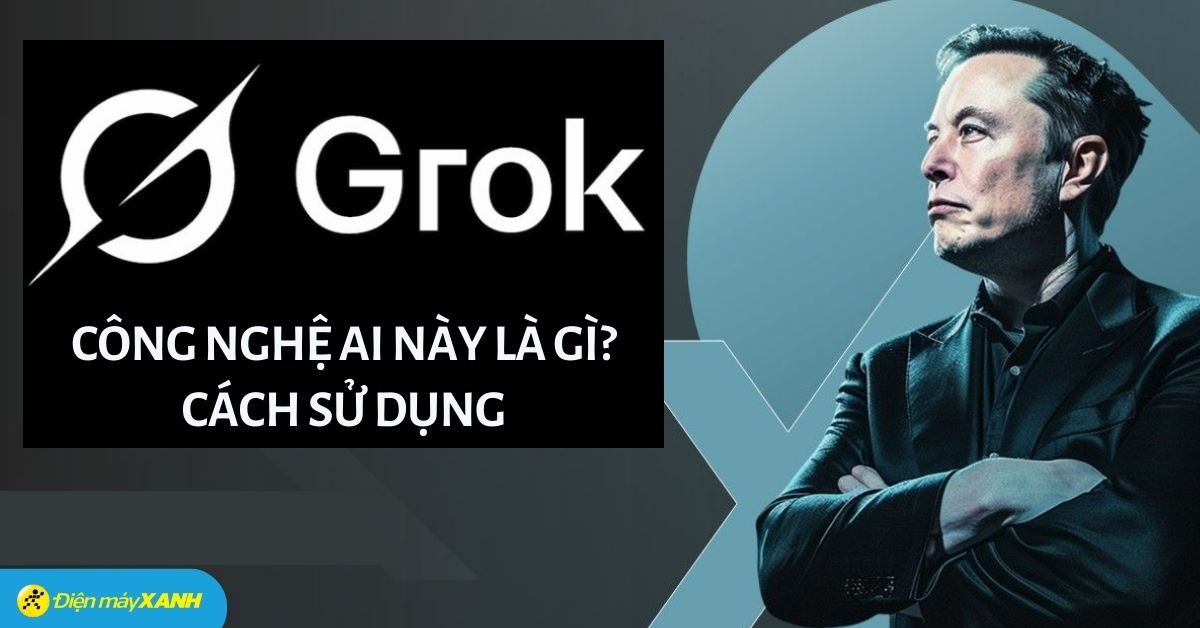 Grok là gì? Cách sử dụng Grok AI đơn giản, chi tiết