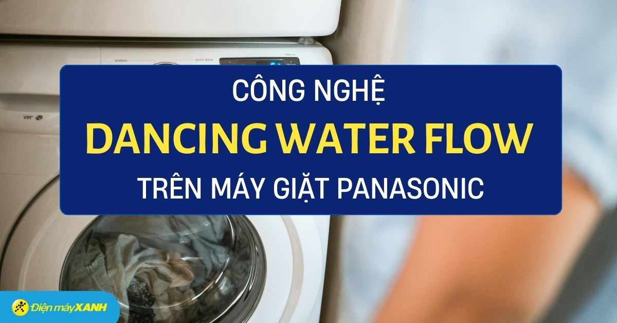 Luồng nước Dancing Water Flow là gì? Khám phá công nghệ tiên tiến trên máy giặt Panasonic