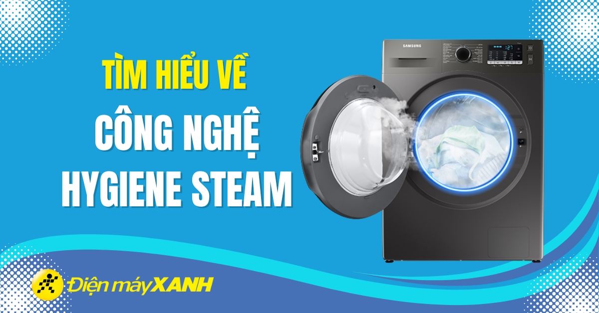 Hygiene Steam là gì? Tất tần tật về công nghệ giặt hơi nước diệt khuẩn
