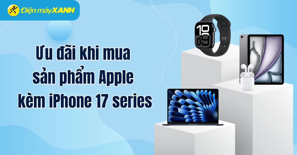 Ưu đãi sốc cho nhiều sản phẩm khi mua sản phẩm Apple kèm iPhone 17 series