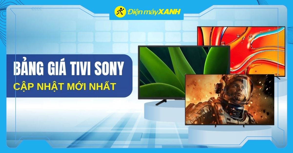 Bảng giá tivi Sony cập nhật mới nhất 2026 tại Điện máy XANH