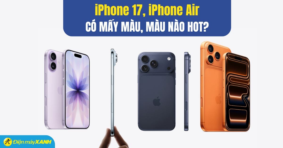 iPhone 17 có màu nào? iPhone Air có mấy màu? Đâu là màu hot nhất trong năm 2025?