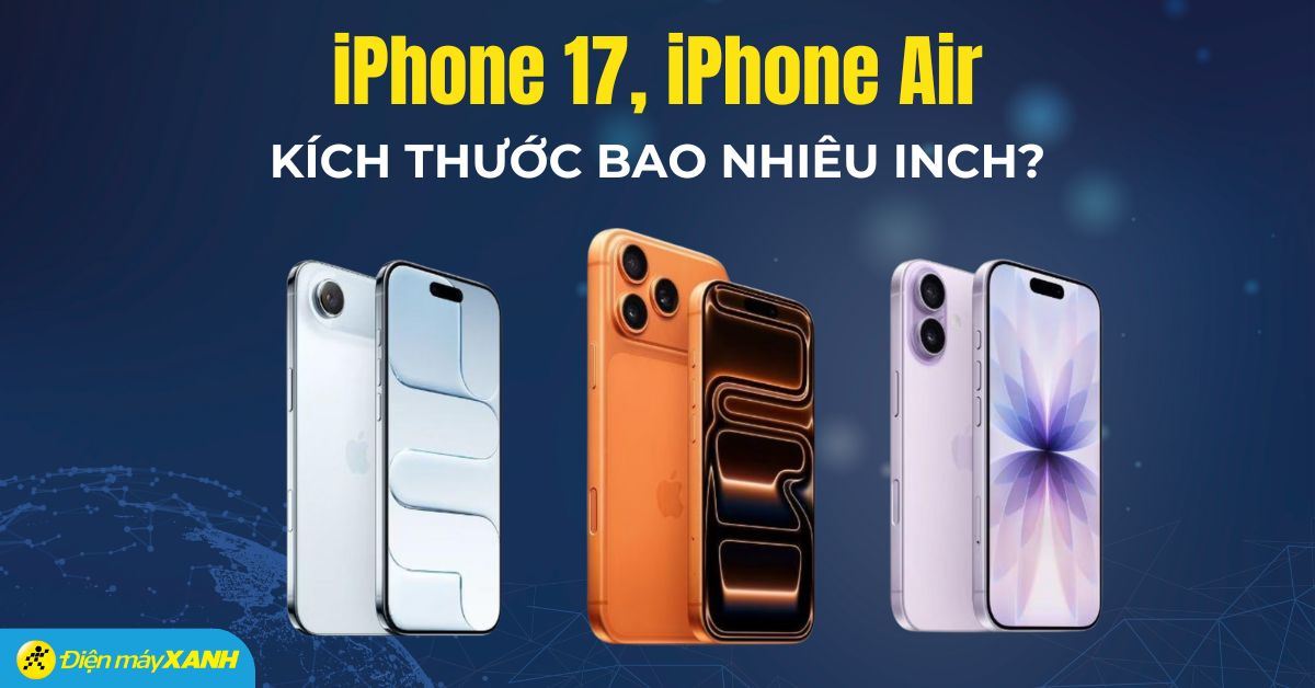 Kích thước iPhone Air, iPhone 17/Pro/Pro Max bao nhiêu inch?
