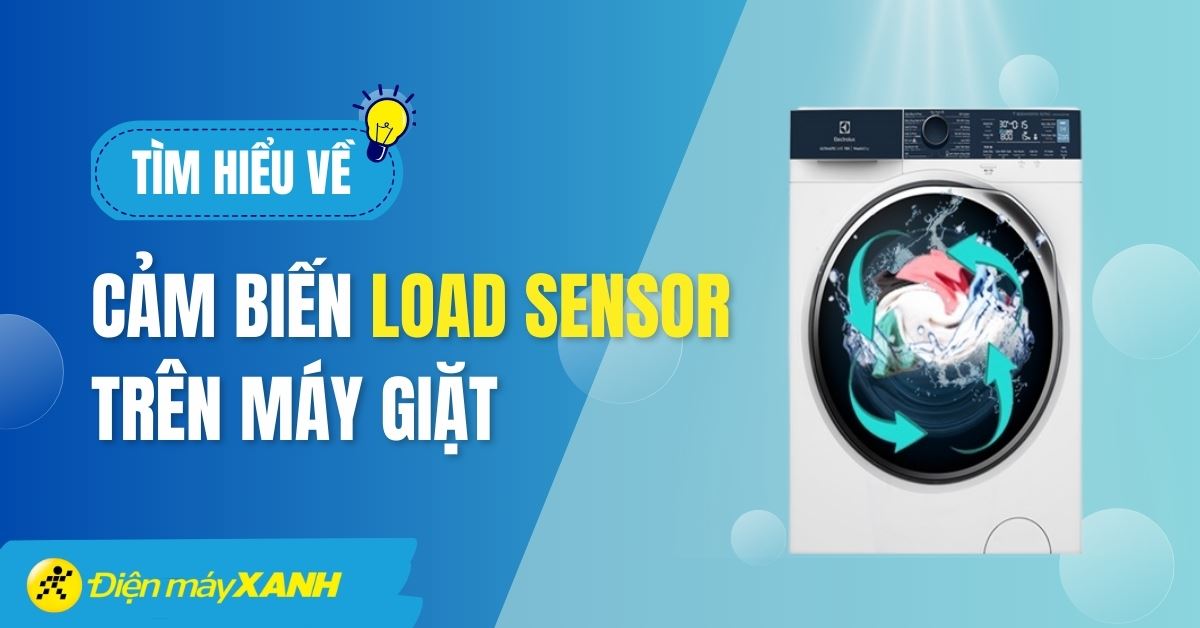 Công nghệ Load Sensor trên máy giặt là gì? Công dụng và nguyên lý hoạt động