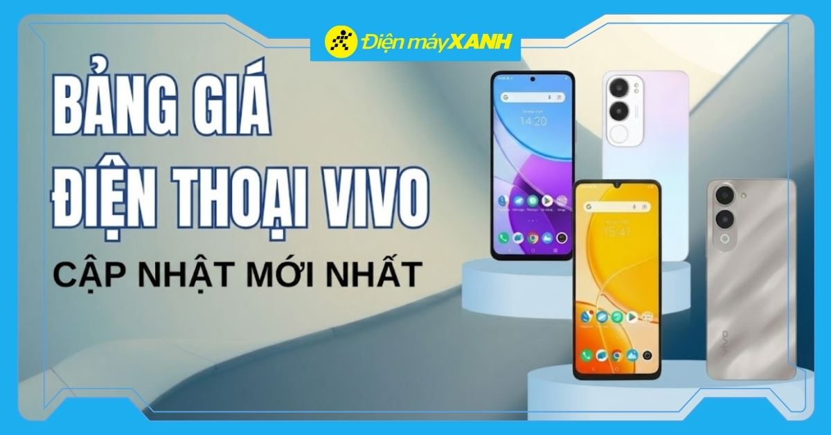 Bảng giá điện thoại Vivo cập nhật mới nhất tại Điện máy XANH (01/2026)