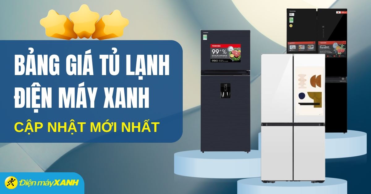 Bảng giá tủ lạnh Điện máy XANH mới nhất 2026, cập nhật liên tục