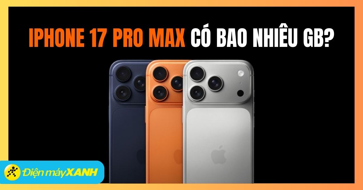 iPhone 17 Pro Max bao nhiêu GB? Nên mua dung lượng bao nhiêu?