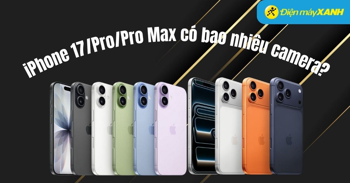 iPhone 17/Pro/Pro Max có bao nhiêu camera? Các tính năng camera mới