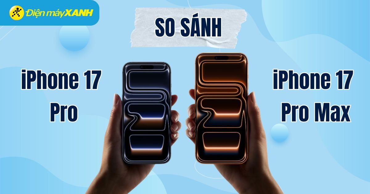 Nên mua iPhone 17 Pro hay iPhone 17 Pro Max? Đâu là phiên bản phù hợp