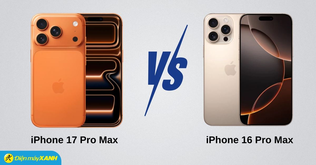 So sánh iPhone 17 Pro Max và iPhone 16 Pro Max: Có nên lên đời hay không?