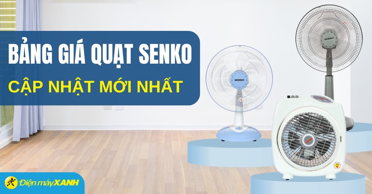 Bảng giá quạt Senko mới nhất - Cập nhật liên tục tại Điện máy XANH (09/2025)
