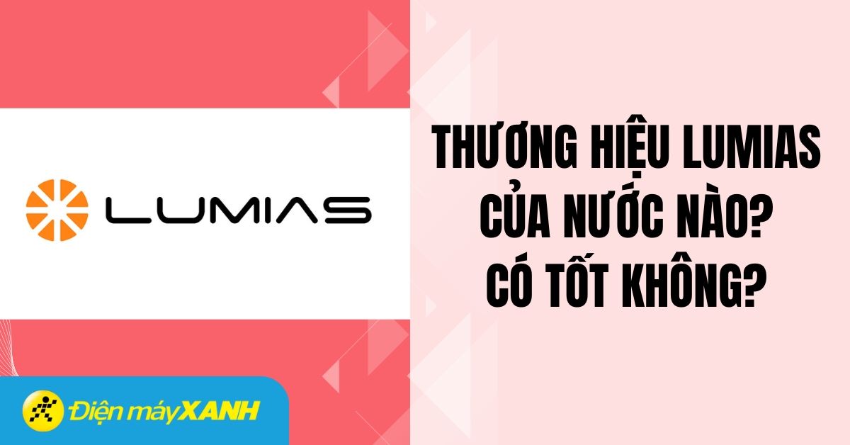 Lumias của nước nào? Có những sản phẩm nào? Có nên mua sản phẩm Lumias?