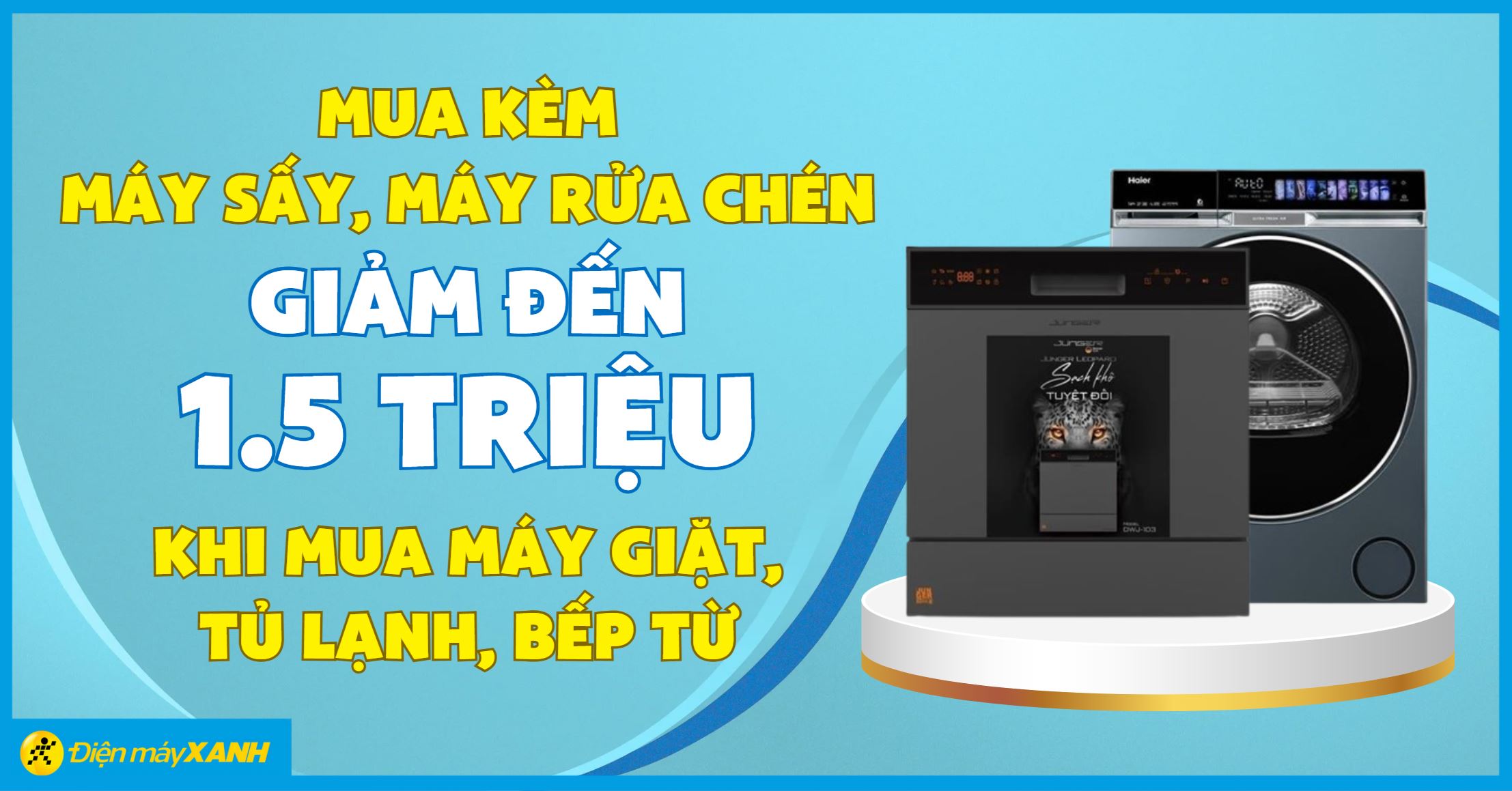 Mua kèm Máy sấy, Máy rửa chén tháng 10: Giảm đến 1.5 triệu khi mua Máy giặt, Tủ lạnh, Bếp từ tại Điện máy XANH!