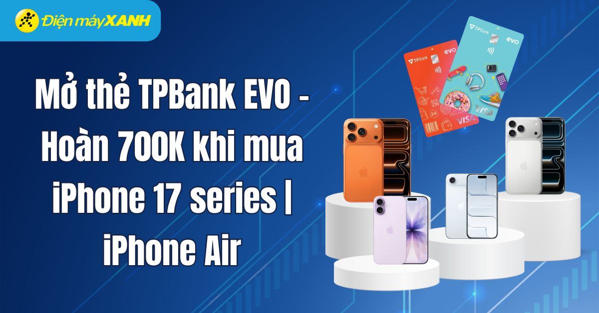 Mở thẻ TPBank EVO - Hoàn 700K khi mua iPhone 17 series | iPhone Air và trả chậm 0% lãi suất