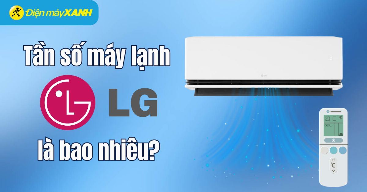 Tần số máy lạnh LG là gì? Cách cài đặt tần số máy lạnh LG nhanh, đơn giản