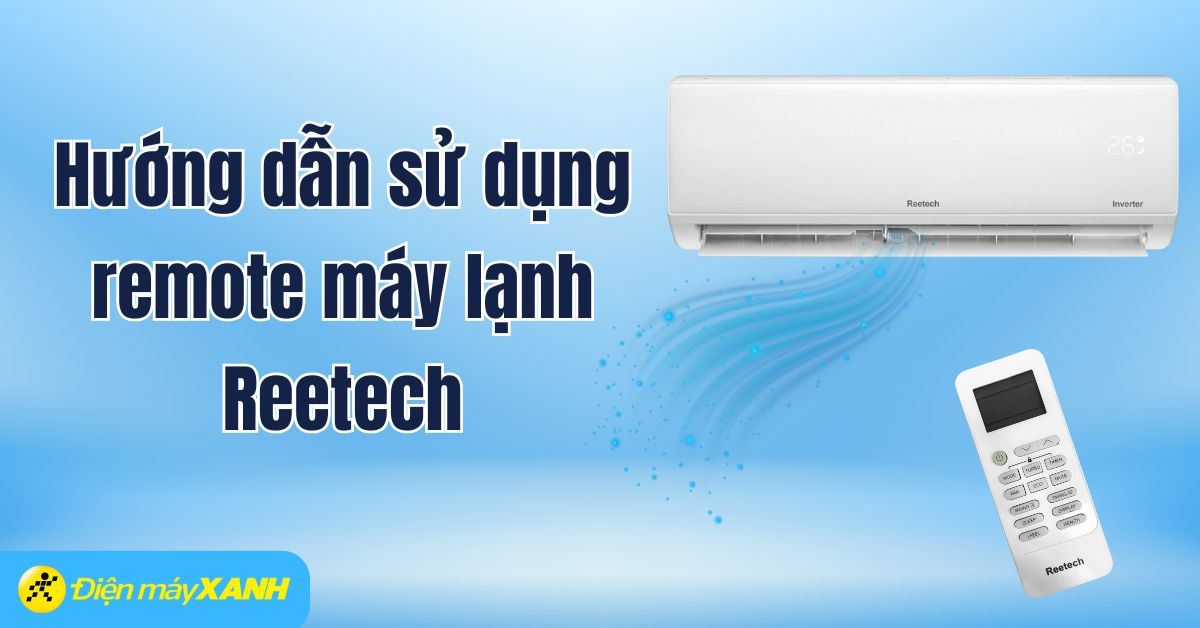 Hướng dẫn sử dụng remote máy lạnh Reetech chi tiết, đơn giản, đầy đủ