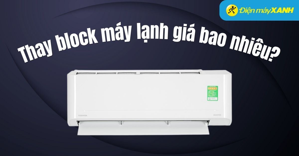 Thay block máy lạnh giá bao nhiêu? Dấu hiệu cần thay block máy lạnh