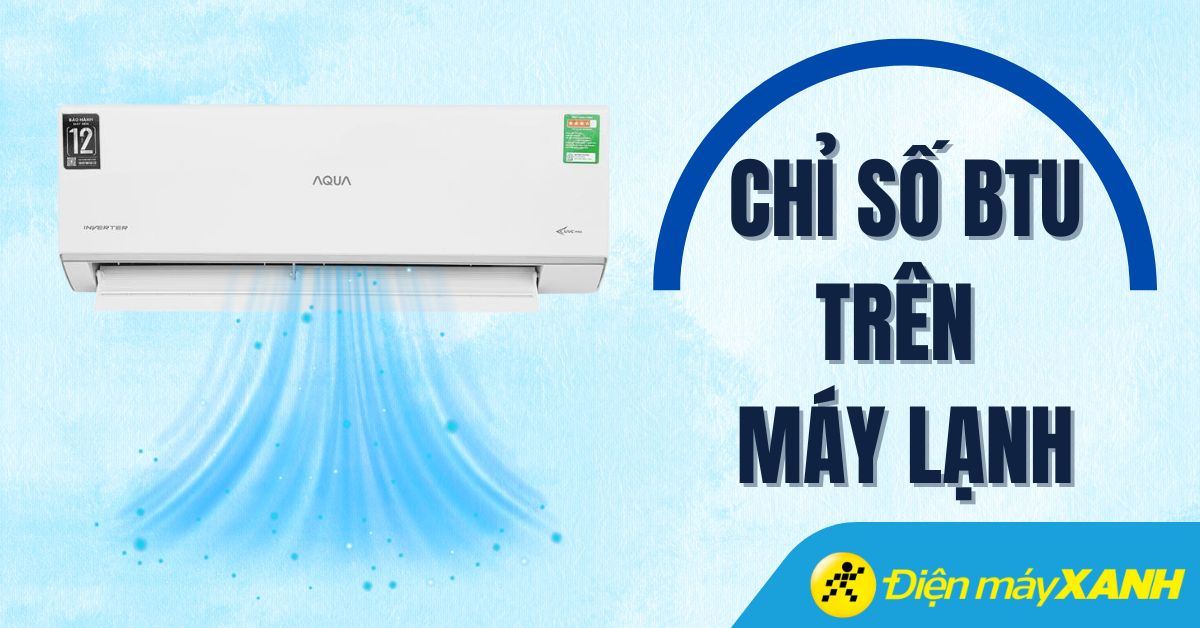 Chỉ số BTU trên máy lạnh là gì? Cách chọn máy lạnh có BTU phù hợp