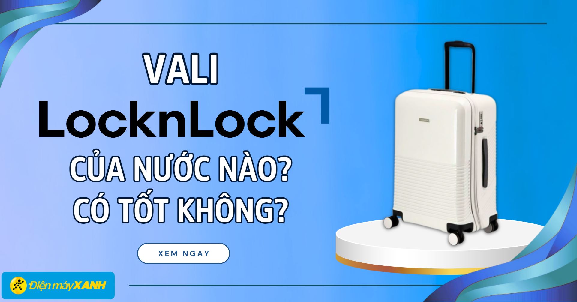 Vali Lock&Lock của nước nào? Có tốt không? Có nên mua không?