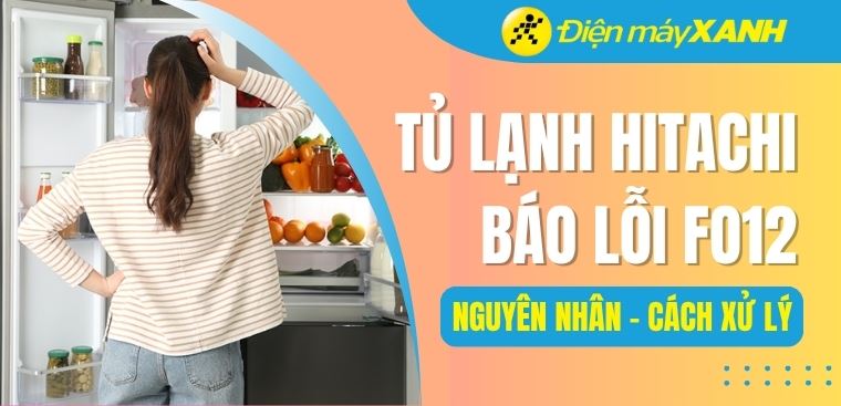 Cách sửa tủ lạnh Hitachi báo lỗi F012 đơn giản, hiệu quả