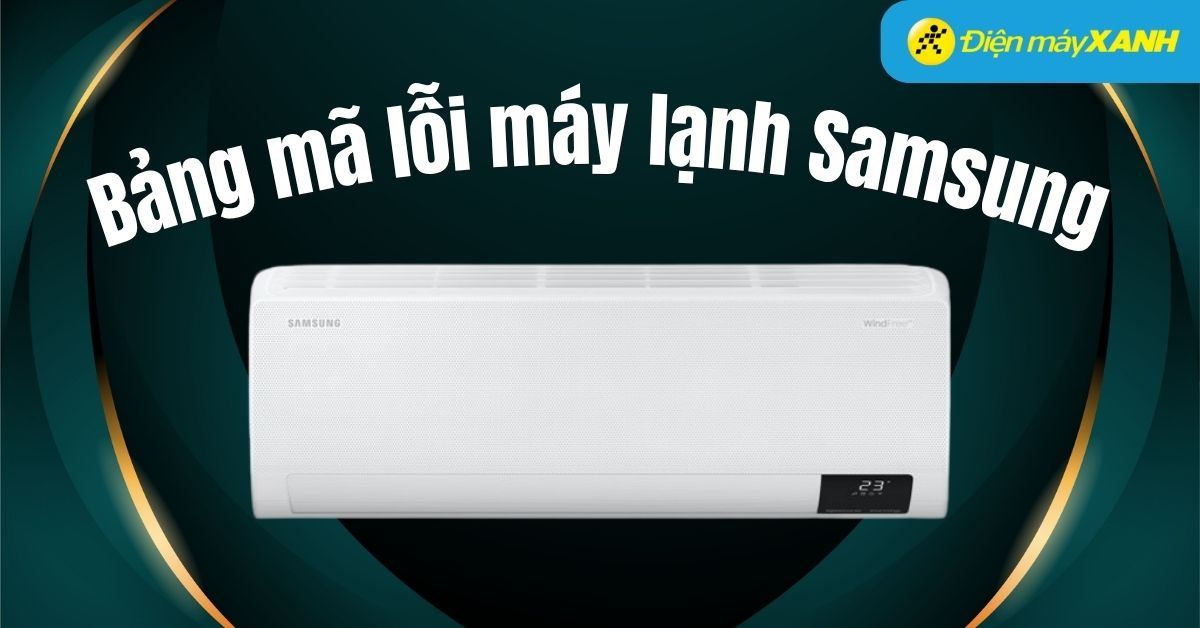 Tổng hợp bảng mã lỗi máy lạnh Samsung đầy đủ, chi tiết và mới nhất