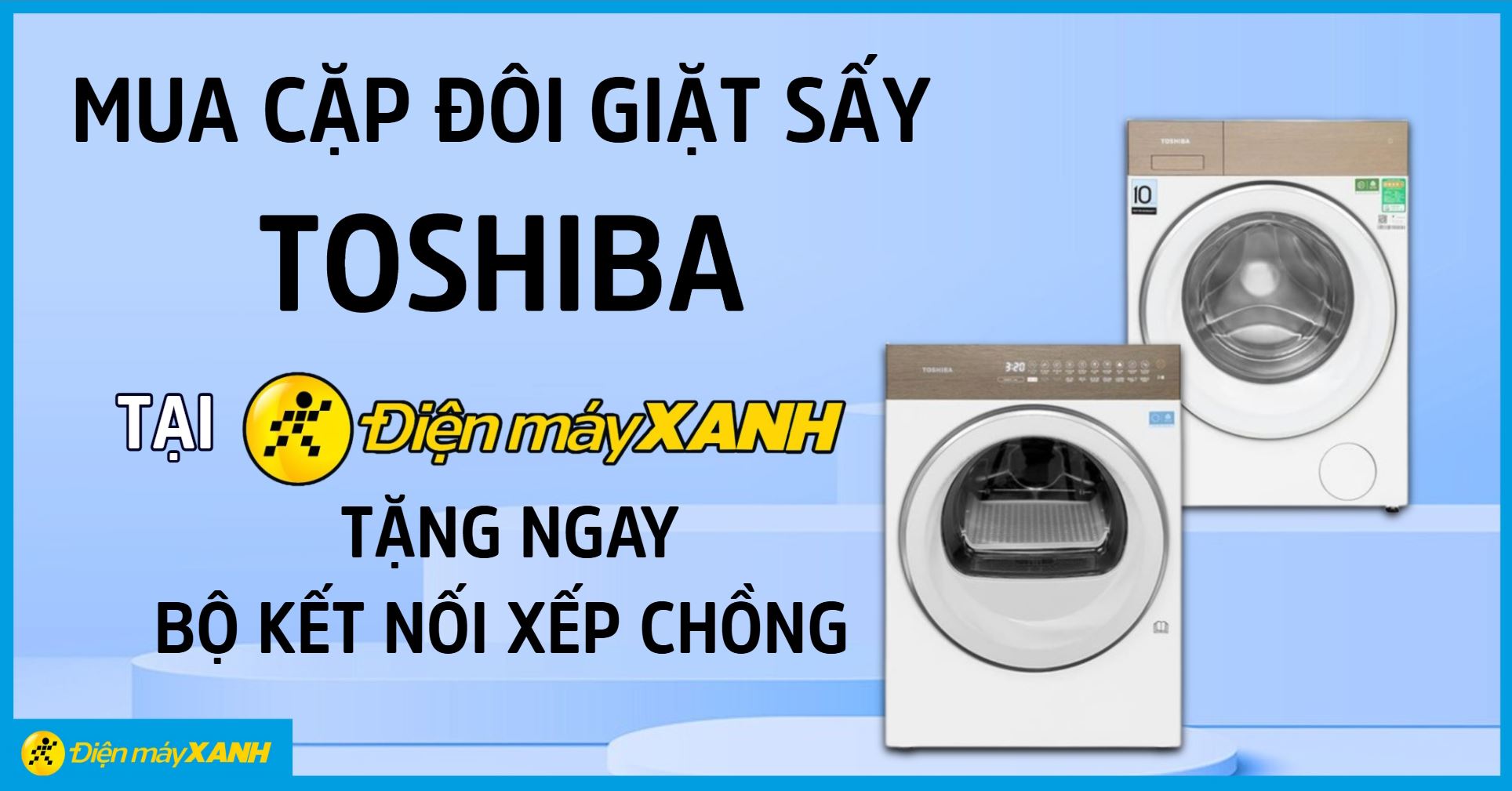 Mua cặp đôi giặt sấy Toshiba tại Điện máy XANH, tặng ngay bộ kết nối xếp chồng, tiết kiệm không gian