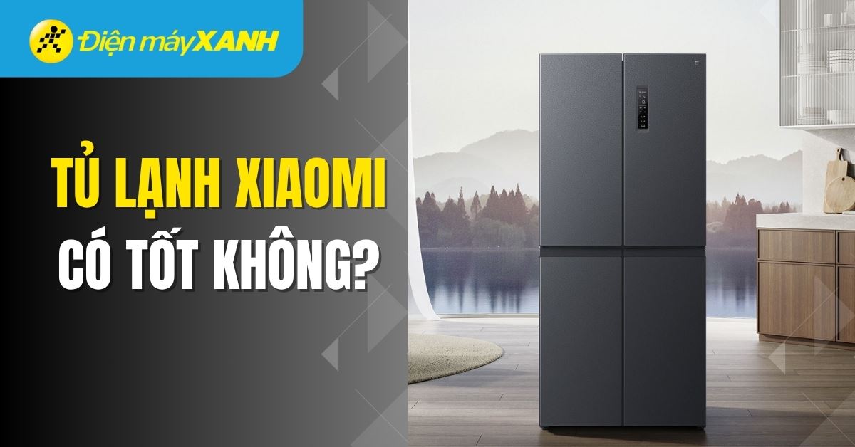 Tủ lạnh Xiaomi có tốt không? Có nên mua tủ lạnh Xiaomi không?
