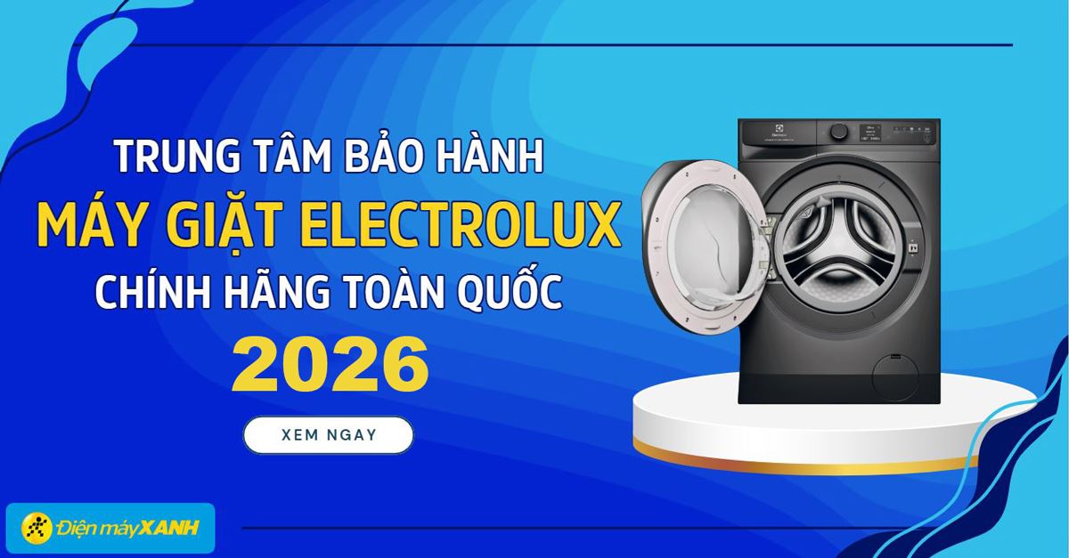 Trung tâm bảo hành máy giặt Electrolux chính hãng toàn quốc 2026