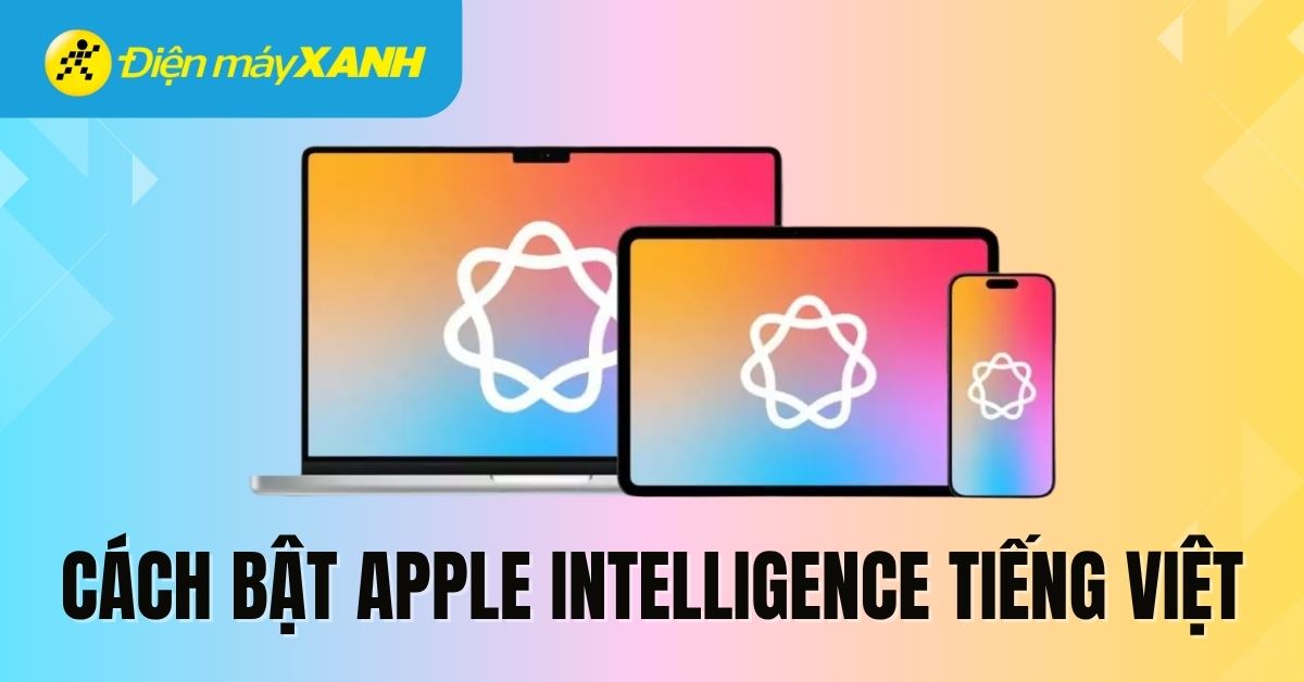 Cách bật Apple Intelligence tiếng Việt trên iPhone nhanh chóng