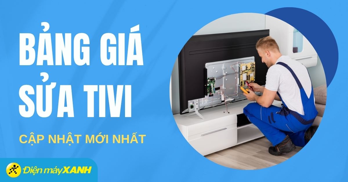 Bảng giá sửa tivi tại nhà - Cập nhật chi phí sửa màn hình, mất nguồn mới nhất 2025