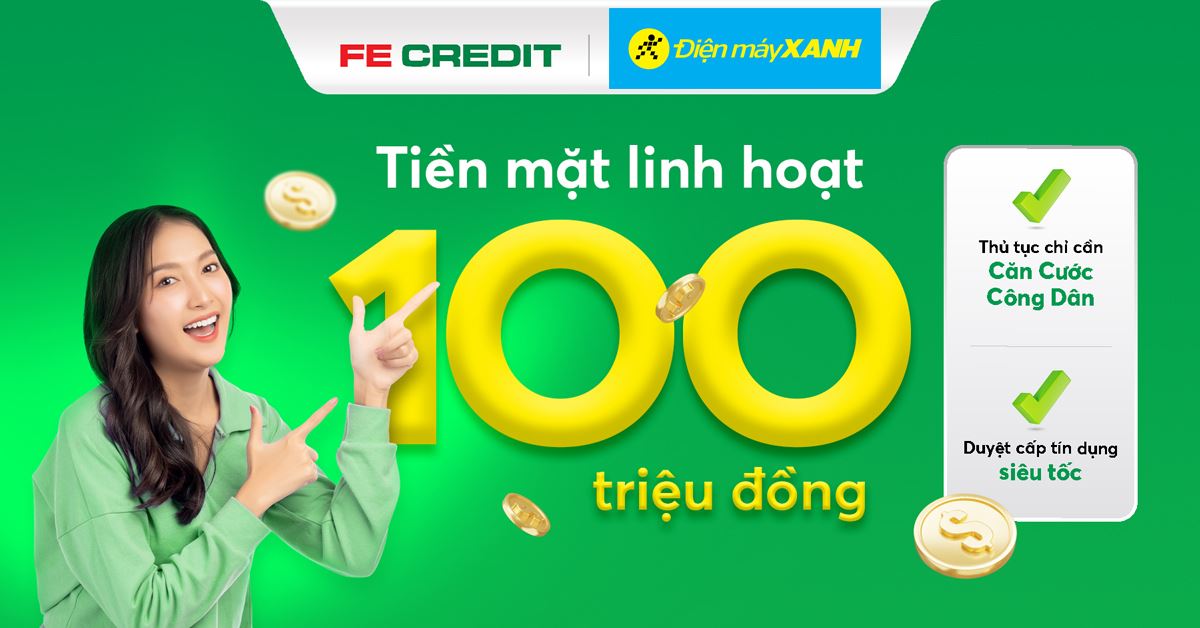 Vay tiền mặt lên đến 100 triệu đồng cùng FE Credit - Nay đã có mặt tại ĐIỆN MÁY XANH