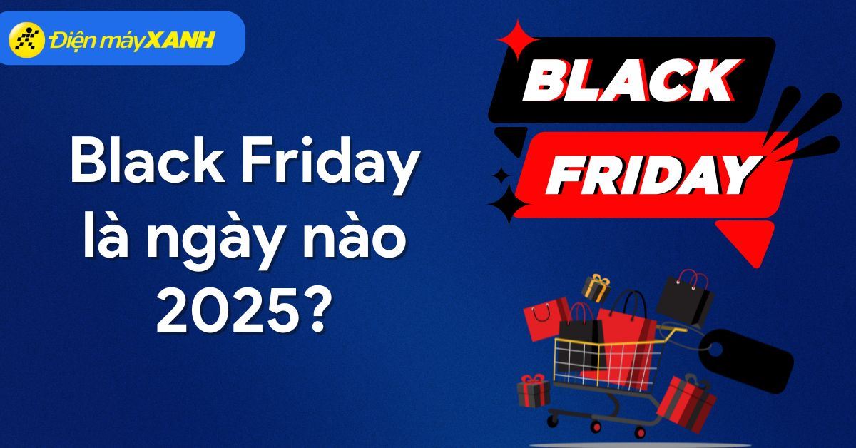 Black Friday là ngày nào 2025? Dịp săn đồ công nghệ, gia dụng giá khủng