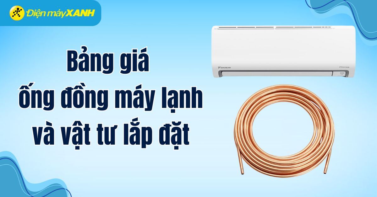 Bảng giá ống đồng máy lạnh và vật tư lắp đặt chi tiết, mới nhất 2026