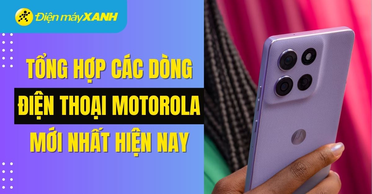 Các dòng điện thoại Motorola mới nhất hiện nay 2025