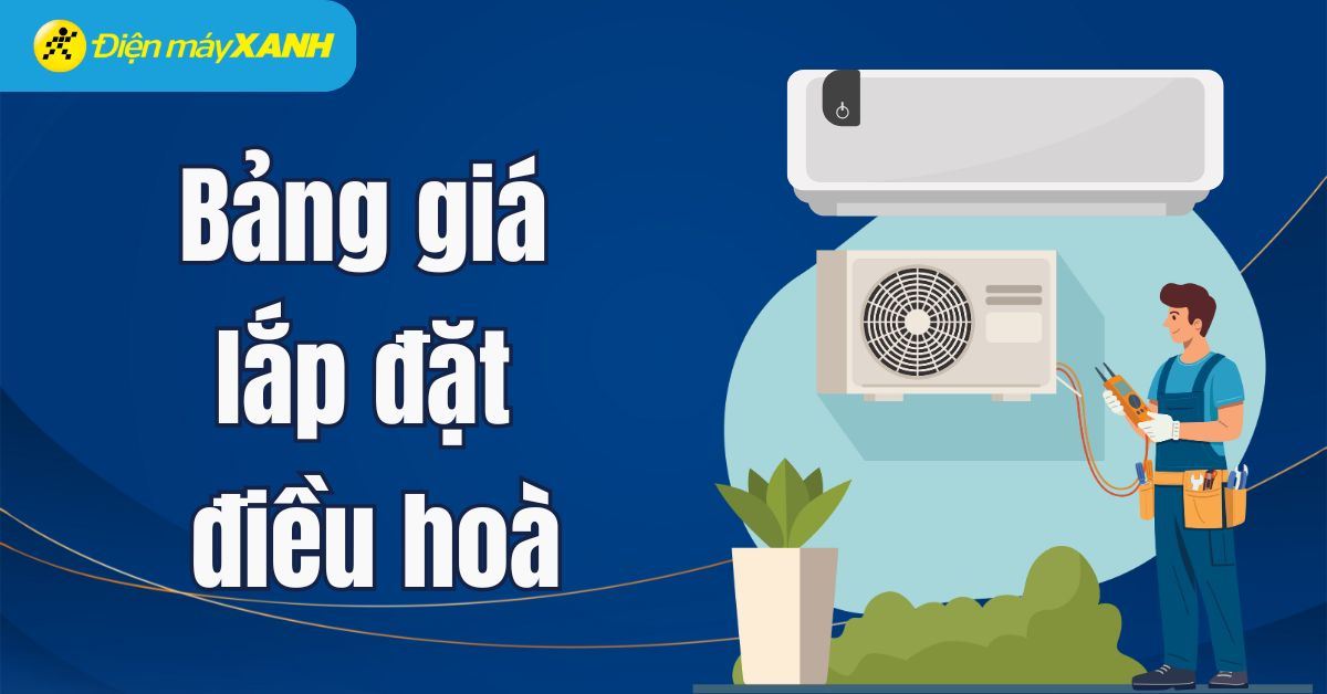 Cập nhật bảng giá lặp đặt điều hoà 2025 đầy đủ, chi tiết, mới nhất