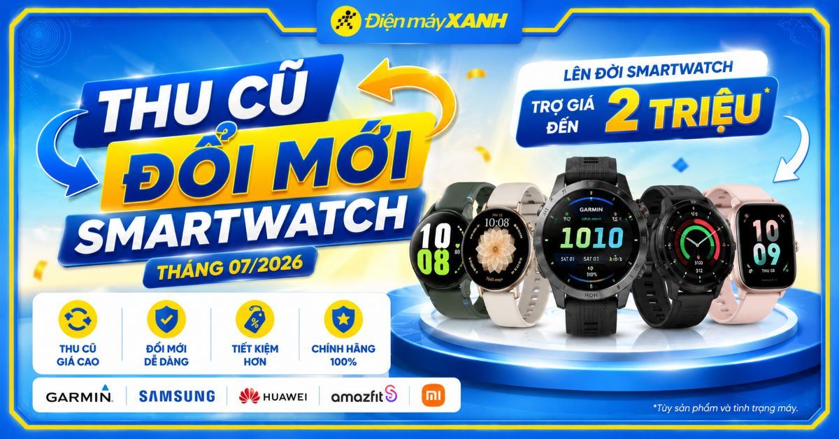 Thu Cũ Đổi Mới Smartwatch Tháng 07/2026: Lên đời Garmin, Samsung, Huawei, Amazfit, Xiaomi giảm thêm đến 1.699.000đ, trả chậm 0%!